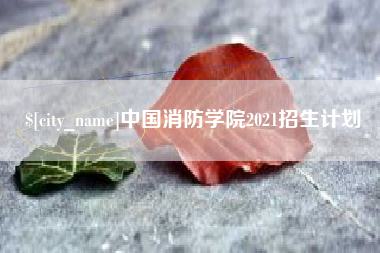 六安中国消防学院2021招生计划