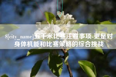 六安五千米比赛注意事项-更是对身体机能和比赛策略的综合挑战