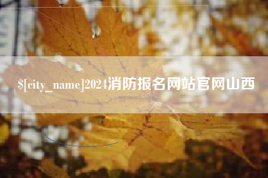 六安2024消防报名网站官网山西
