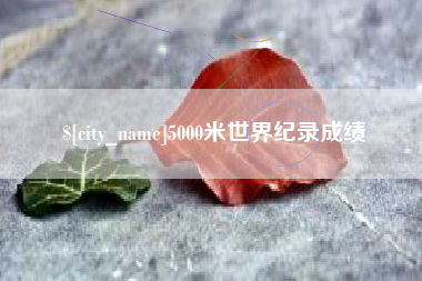 六安5000米世界纪录成绩