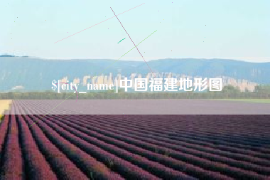 六安中国福建地形图
