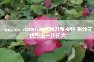 六安20204x100米接力赛视频-将领先优势进一步扩大