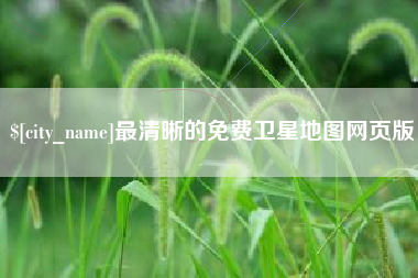 六安最清晰的免费卫星地图网页版