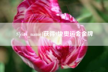 六安获得9块奥运会金牌