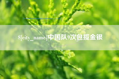 六安中国队9次包揽金银