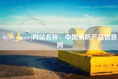 六安网站名称：中国消防产品信息网