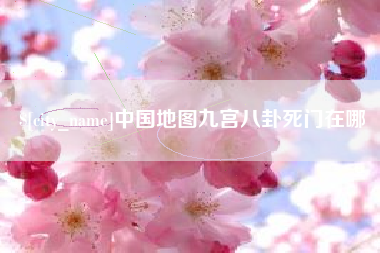 六安中国地图九宫八卦死门在哪
