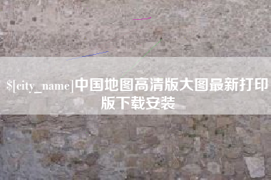 六安中国地图高清版大图最新打印版下载安装