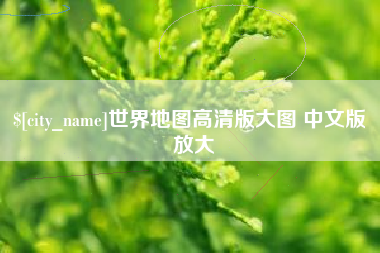 六安世界地图高清版大图 中文版 放大