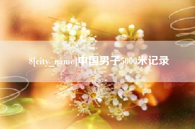 六安中国男子5000米记录