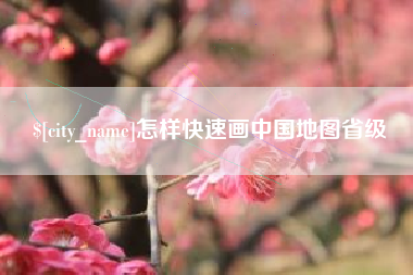 六安怎样快速画中国地图省级