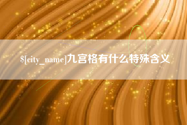 六安九宫格有什么特殊含义